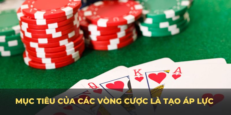 Mục tiêu của các vòng cược là tạo áp lực cho đối thủ